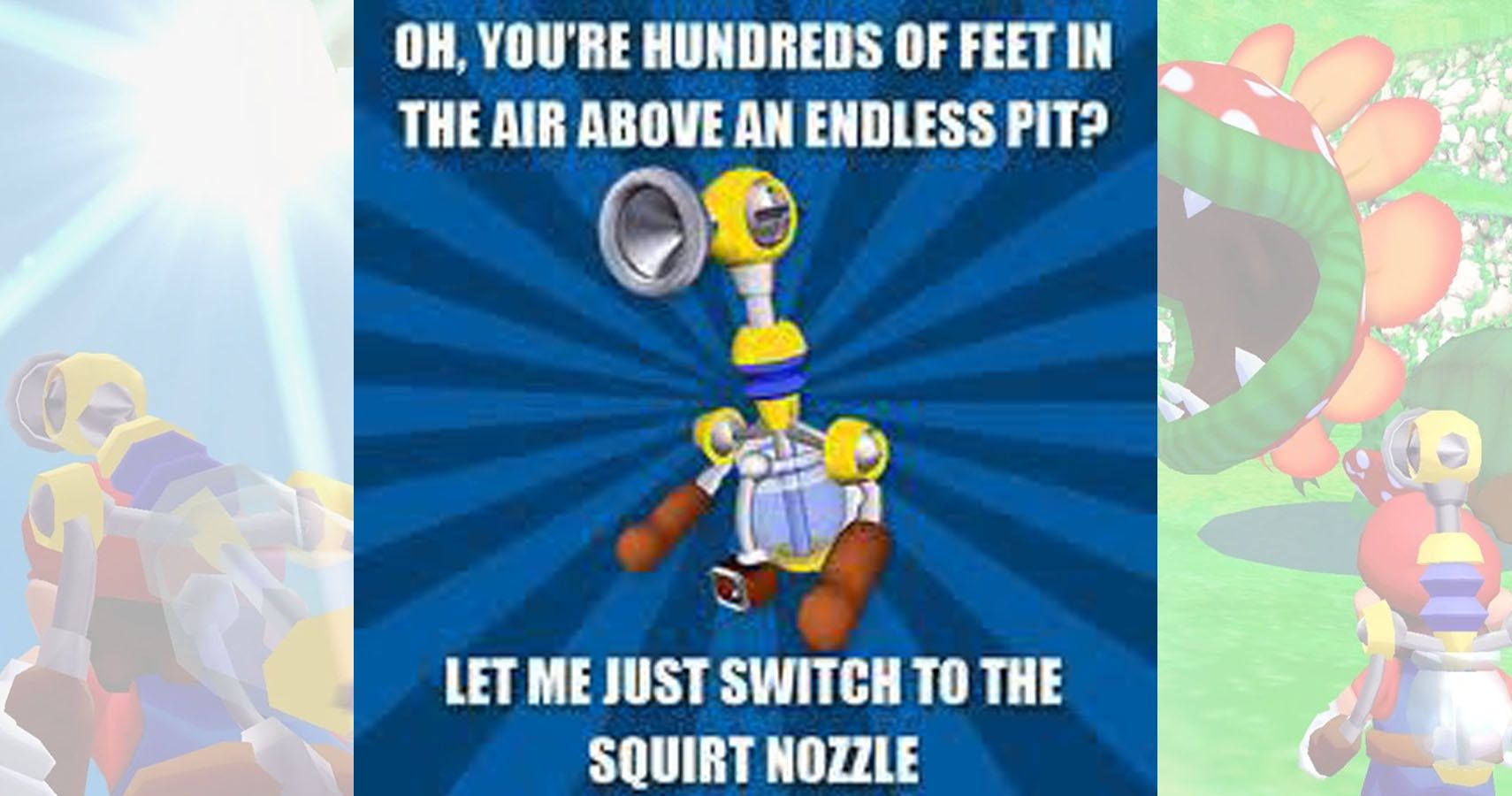 A picture of F.L.U.D.D. with the caption "oh you're hundreds of feet above a pit? Let me just switch to hover nozzle""