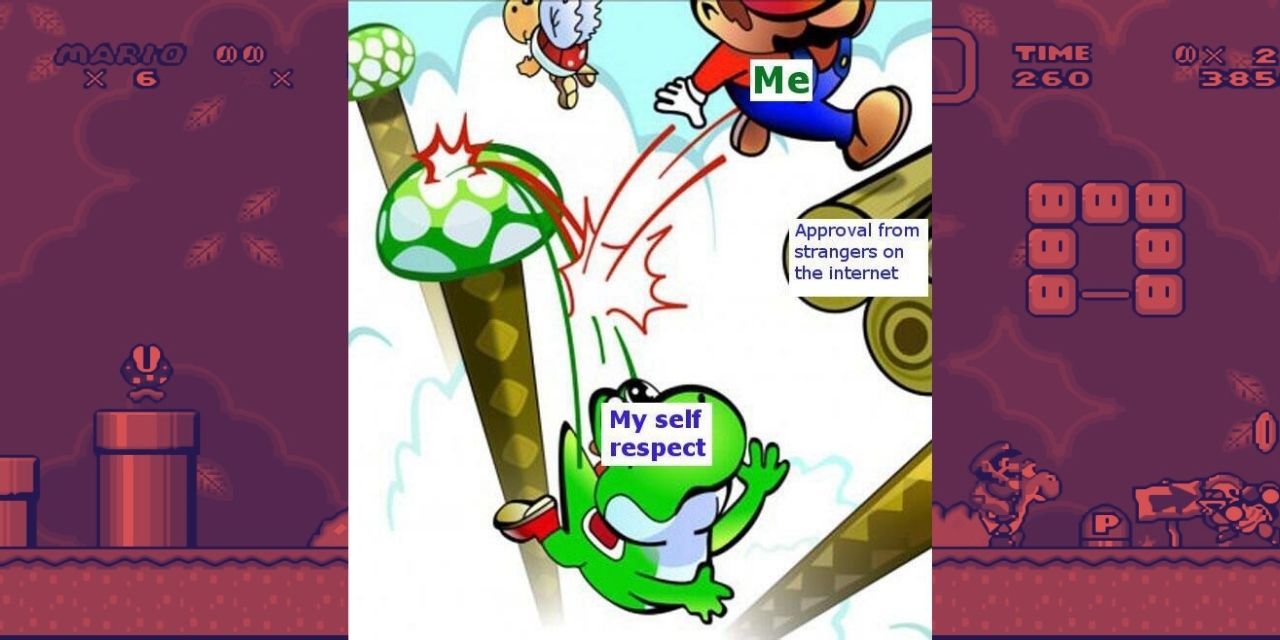 Mario jumping off Yoshi, labelled 'My self respect' to reach a mushroom labelled 'Approval from strangers on the internet'