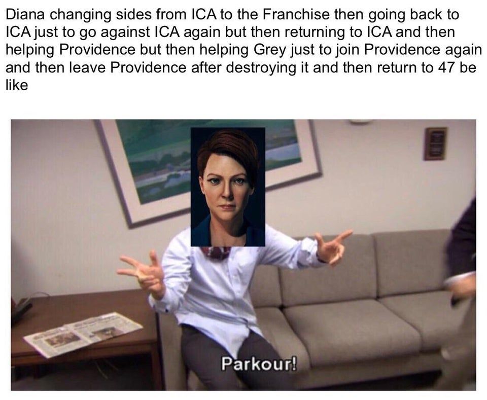 A Hitman 3 meme. The above text reads &quot;Diana changing sides from CIA to the Franchise then going back ICA, just to go against ICE again, but then returning to ICE and then helping Providence, but then helping Grey, just to join Providence again and then leave Providence after destroying it and then return to 47 be like.&quot; The image features the parkour scene from comedy show The Office, but Diana's face is photoshopped onto Michael Scott's face. The caption reads &quot;Parkour!&quot;