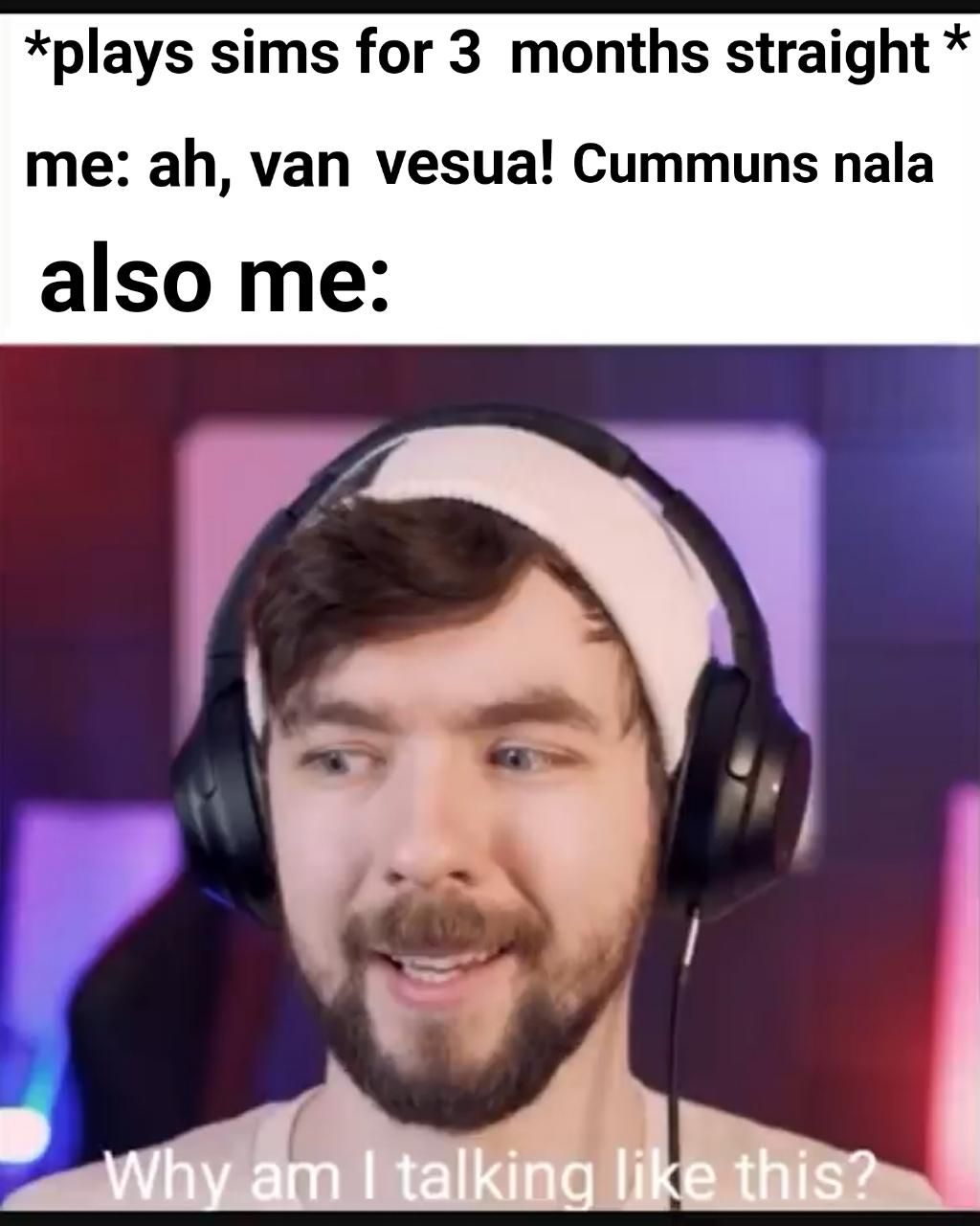 Black text on a white background reads "*plays sims for 3 months straight*". Next line, "me: ah, van vesua! Cummuns nala". Next line, "also me:". Underneath is an image of YouTuber Jacksepticeye in a white beanie, wearing headphones looking amused and saying, "Why am I talking like this?"