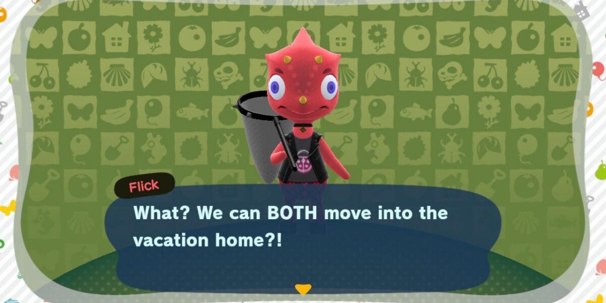 Flick stands on a green-tile background, eyes shocked and wide, asking the player "What? We can BOTH move into the vacation home?!"