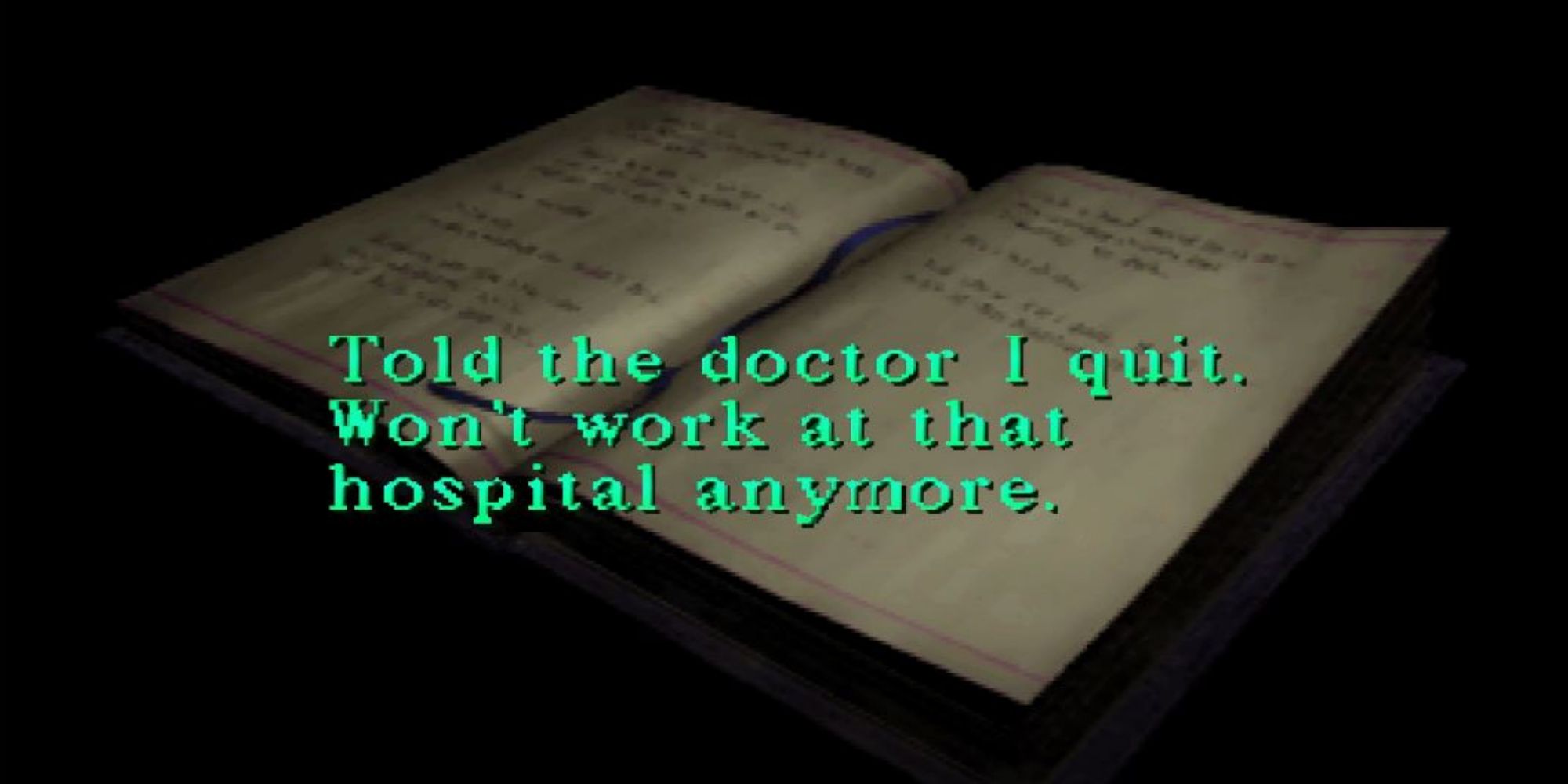 Lisa Garland's diary in Silent Hill, saying "Told the doctor I quit. Won't work at that hospital anymore."