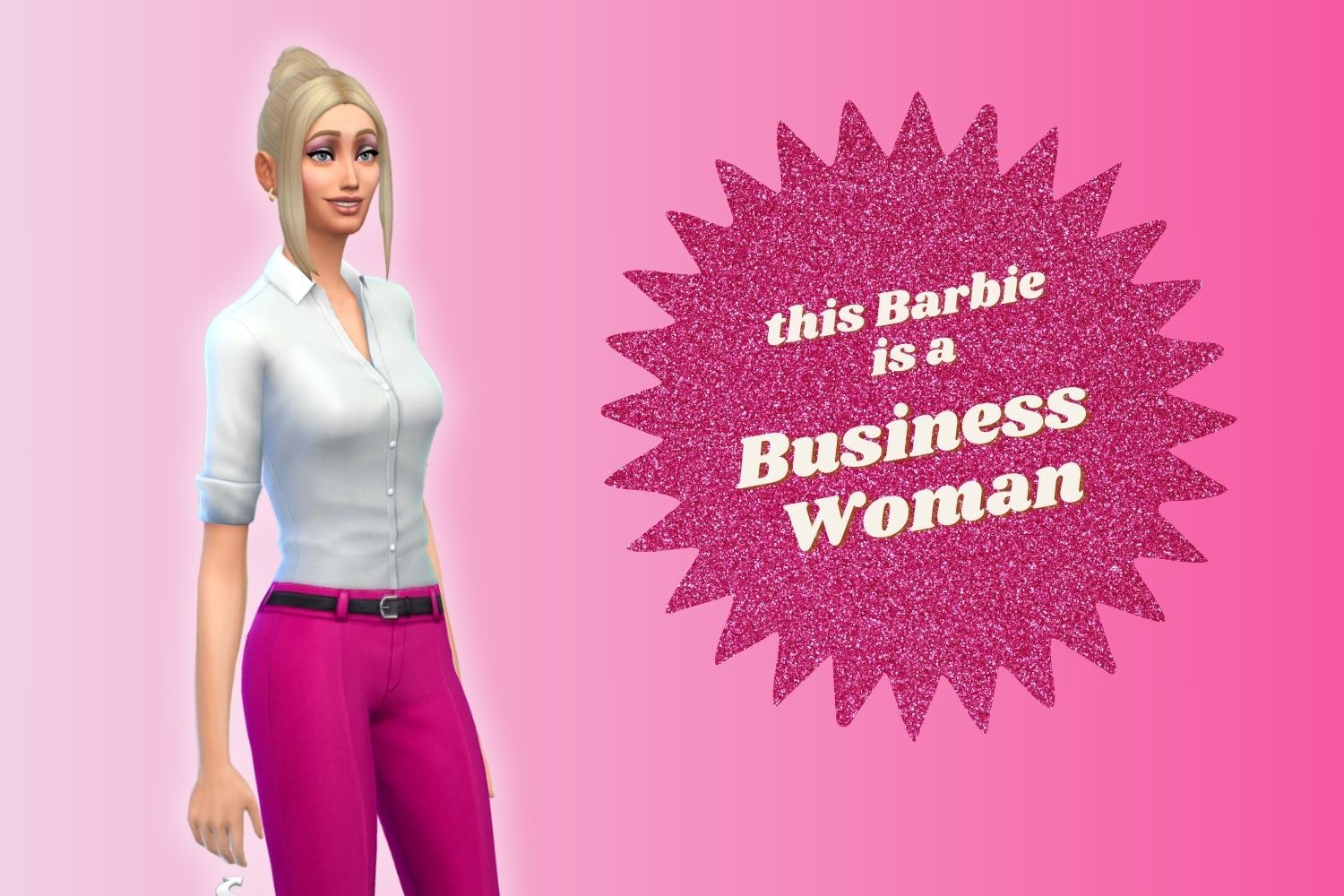 A Sim stands against a pink ombre background dressed in a white button down shirt and pink pants. She is wearing her hair in high bun. Next to her an emblem reads, "this Barbie is a businesswoman".