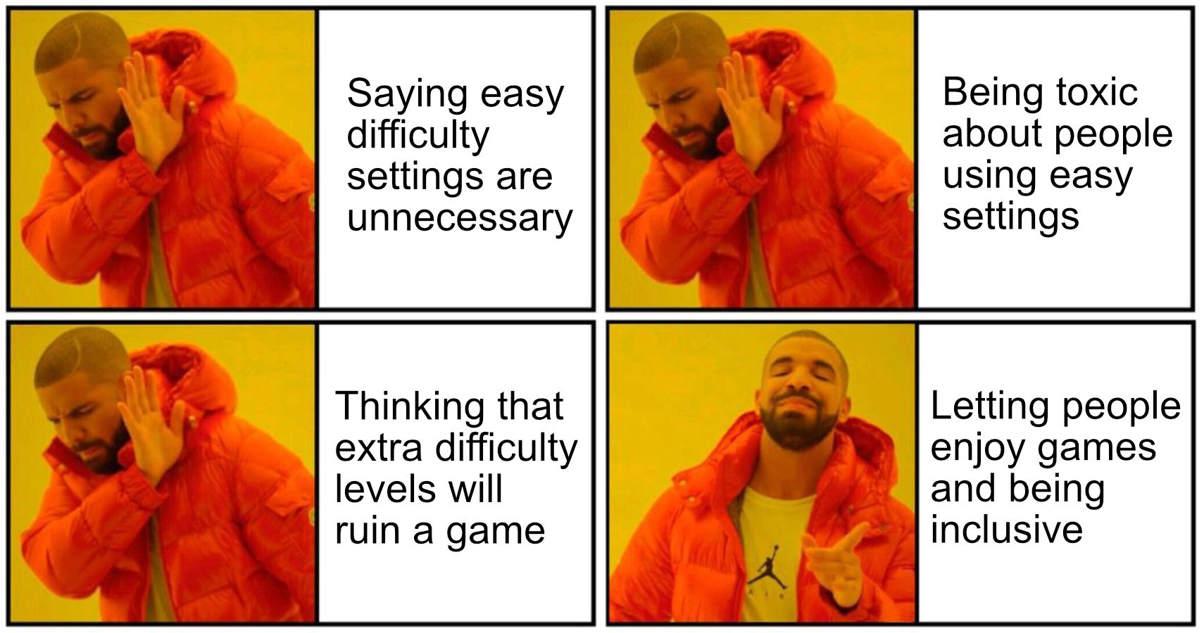 A drake meme with 4 panels. No to saying easy difficulty settings are unnecessary, no to being toxic about people using easy settings and no to thinking that difficulty levels will ruin a game. Yes to letting people enjoy games and being inclusive.