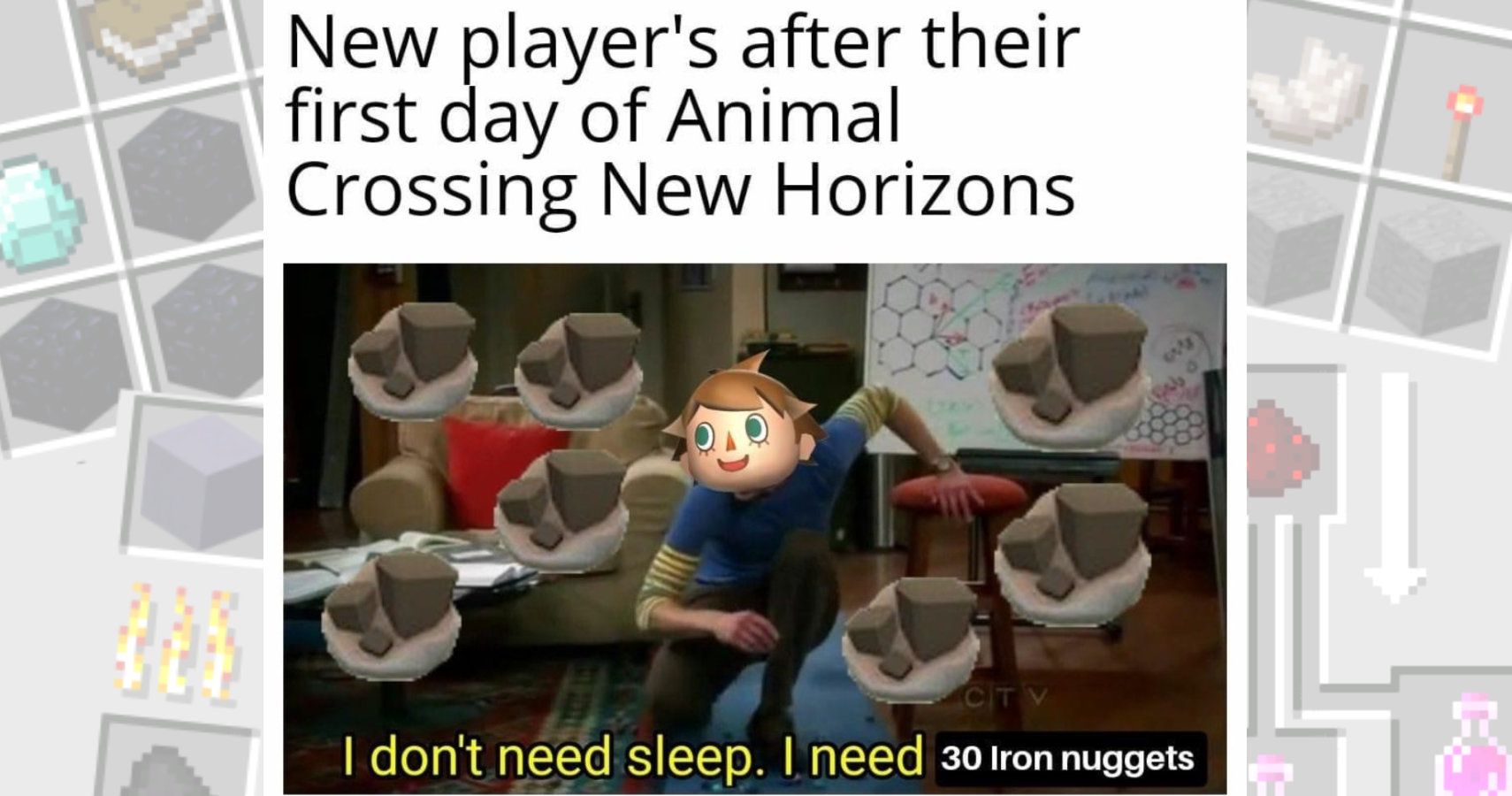 Text reads "new player's after their first day in animal crossing" Underneath is sheldon from TBBT surrounded by iron nuggets text reads "I don't need sleep, I need 30 Iron Nuggets."
