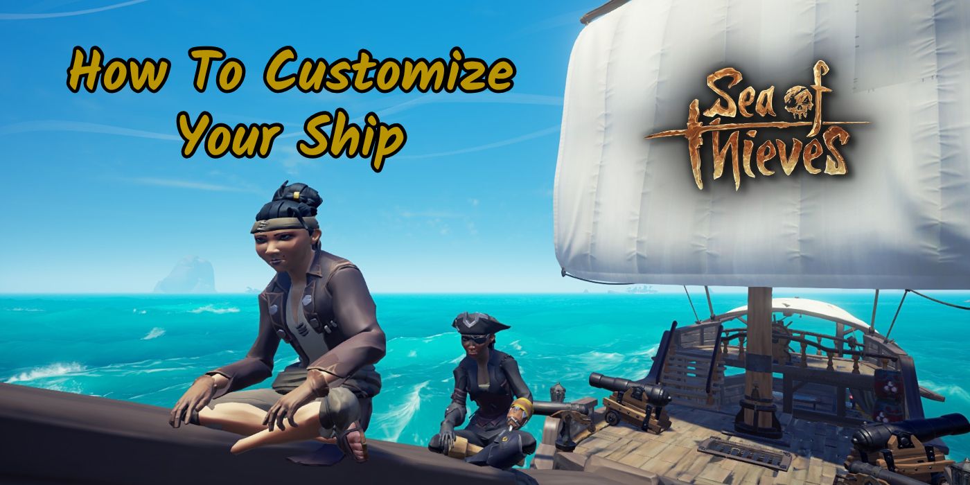 Sea Of Thieves How To Customize Your Ship