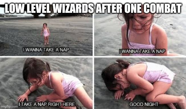 Low level wizards after one combat: I need a nap! Good night!
