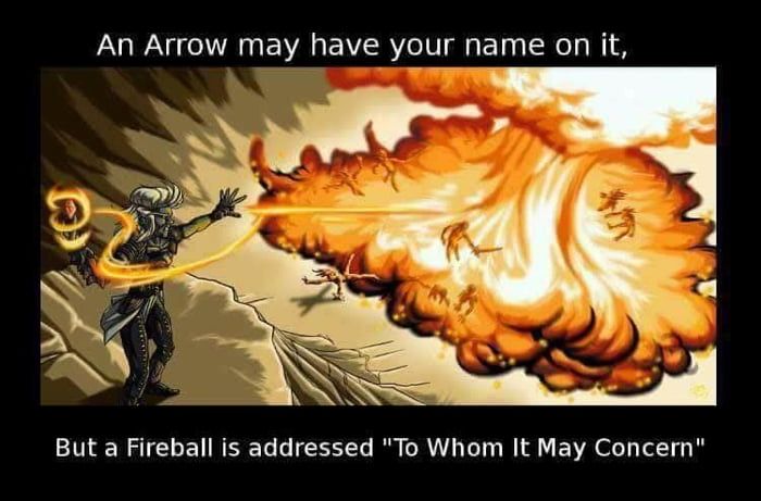 An arrow may have your name on it, but a Fireball is addressed to: "To whom it may concern."