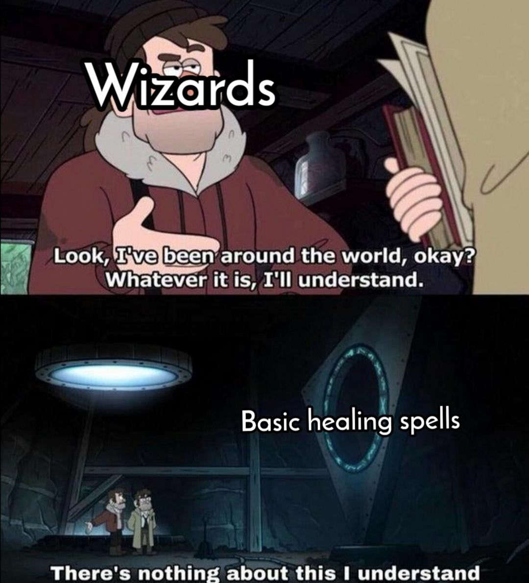 Wizards: "Look, I've been around the world, okay? Whatever it is, I'll understand." *Basic healing spells* "There's nothing about this I understand!"