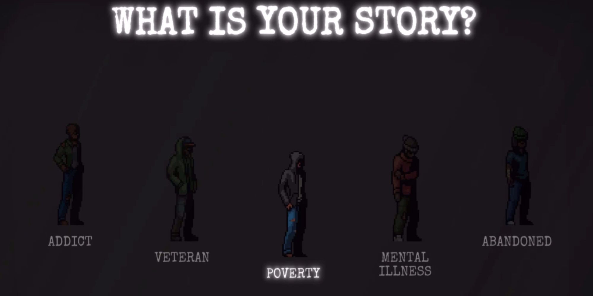 The story selection screen in Change: A Homeless Survival Experience, asking you to choose from addict, veteran, poverty, mental illness, or abandonment.